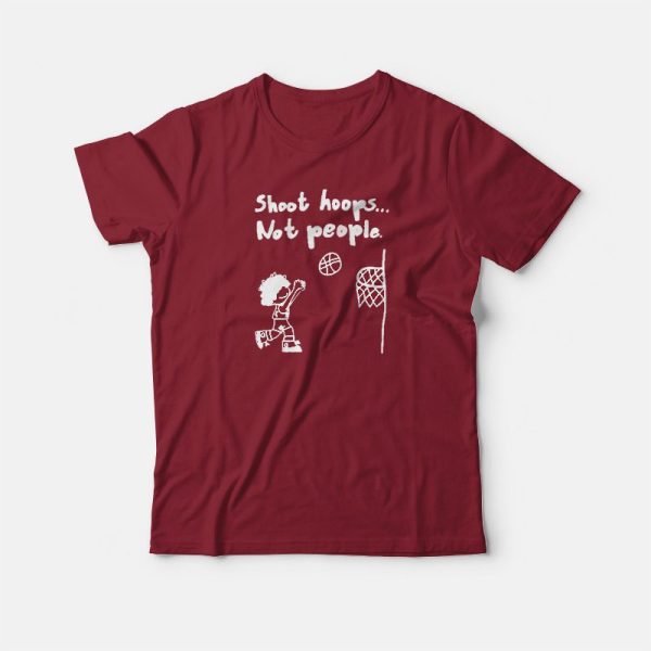 Shoot Hoops Not People T-shirt