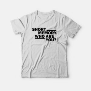 Short Memory Who Are You T shirt 4