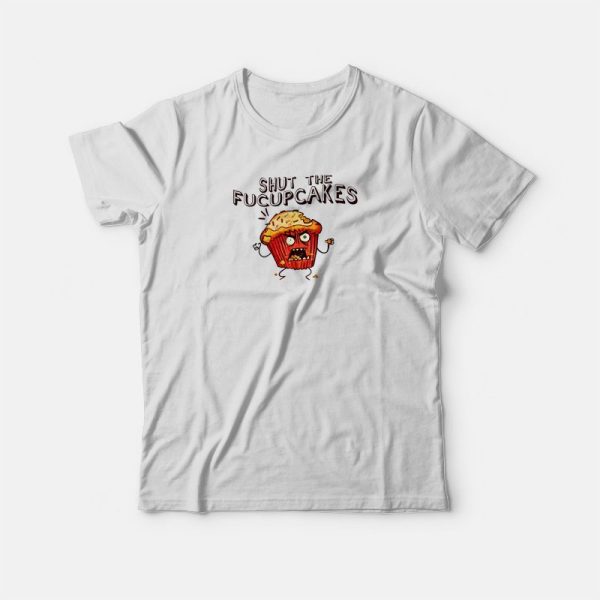 Shut The Fucupcakes T-shirt