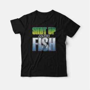Shut Up and Fish T-shirt 3 Shut Up and Fish T shirt 4