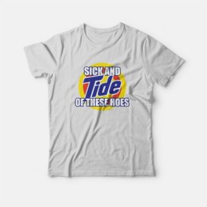 Sick and Tide Of These Hoes T Shirt 3