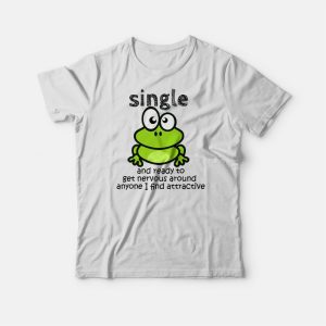 Single And Ready To Get Nervous Frog T-shirt 2 Single And Ready To Get Nervous Frog T shirt 3