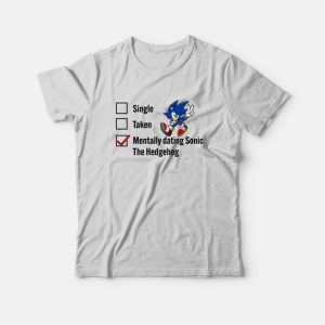 Single Taken Mentally Dating Sonic The Hedgehog T-Shirt Single Taken Mentally Dating Sonic The Hedgehog T-Shirt
