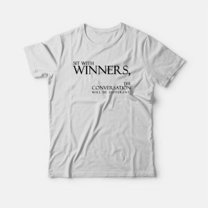 Sit With Winners The Conversation Will Be Different T-shirt 2 Sit With Winners The Conversation Will Be Different T shirt 3