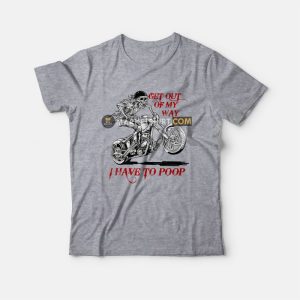 Skeleton Get Out Of My Way I Have To Poop T-Shirt Skeleton Get Out Of My Way I Have To Poop T-Shirt