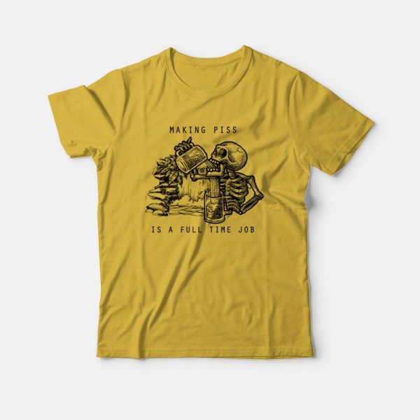 Skeleton Making Piss Is A Full Time Job T-shirt