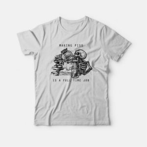 Skeleton Making Piss Is A Full Time Job T-shirt 2 Skeleton Making Piss Is A Full Time Job T shirt 3