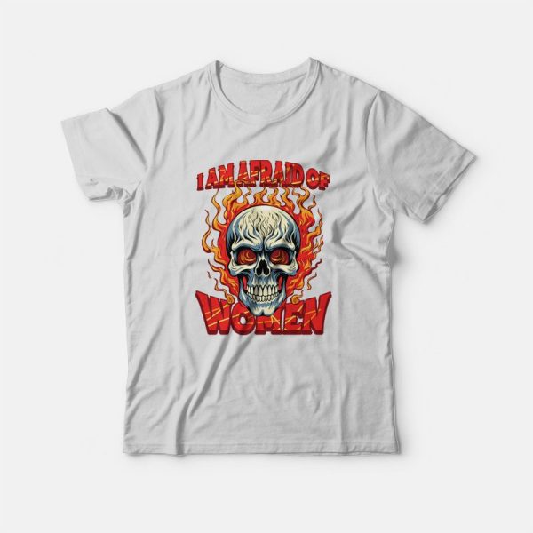 Skull I Am Afraid Of Women T-Shirt