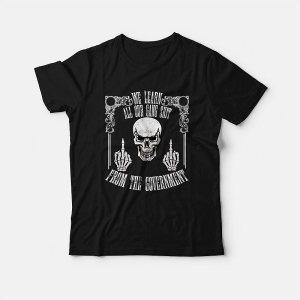 Skull We Learn All Our Gang Shit From The Government T-shirt