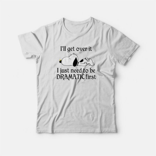 Snoopy I Just Need To Be Dramatic First T-shirt