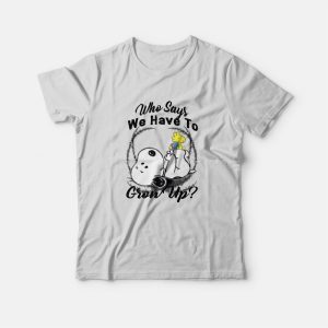 Snoopy Who Says We Have To Grow Up T-Shirt