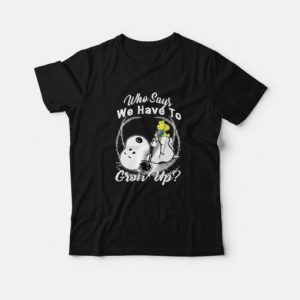 Snoopy Who Says We Have To Grow Up T-Shirt 2 Snoopy Who Says We Have To Grow Up T Shirt 3