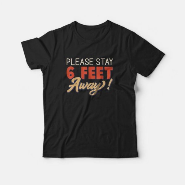 Social Distancing Please Stay 6 Feet Away T-Shirt