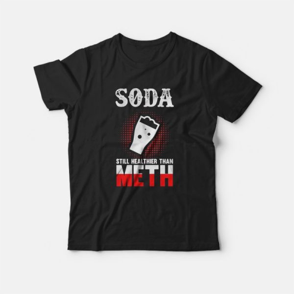 Soda Still Healthier Than Meth T-Shirt