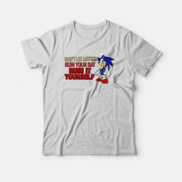 Sonic Don’t Let Anyone Ruin Your Day Ruin It Yourself T-Shirt