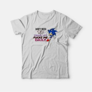 Sonic Don’t Need Sex ‘Cause Life Fucks Me Daily T-Shirt Sonic Don’t Need Sex ‘Cause Life Fucks Me Daily T-Shirt