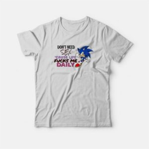 Sonic Don't Need Sex 'Cause Life Fucks Me Daily T-Shirt 2 Sonic Dont Need Sex Cause Life Fucks Me Daily T Shirt 3