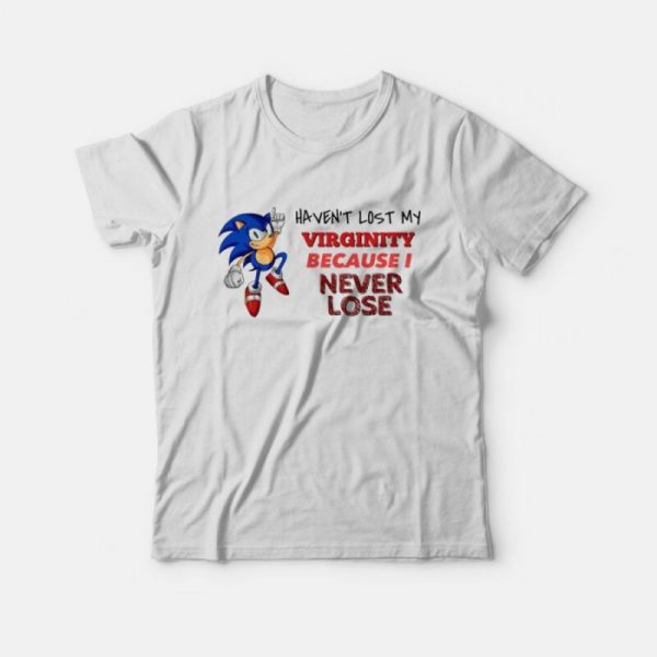 Sonic Haven’t Lost My Virginity Because I Never Lose T-Shirt