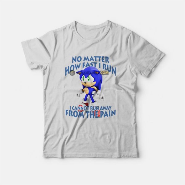 Sonic No Matter How Fast I Run I Cannot Run Away From The Pain T-Shirt