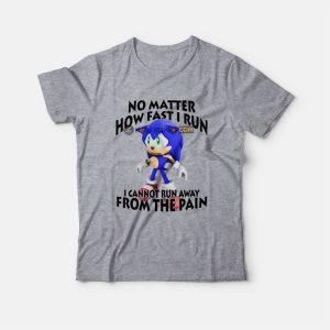 Sonic No Matter How Fast I Run I Cannot Run Away From The Pain T-Shirt 2 Sonic No Matter How Fast I Run I Cannot Run Away From The Pain T Shirt 3