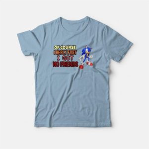 Sonic Of Course I Reply Fast I Got No Friends T Shirt 3