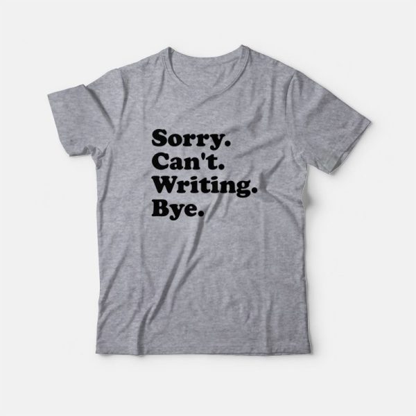 Sorry Can’t Writing Bye T-Shirt