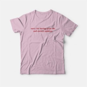 Sorry For Having Great Tits and Correct Opinions T Shirt 3