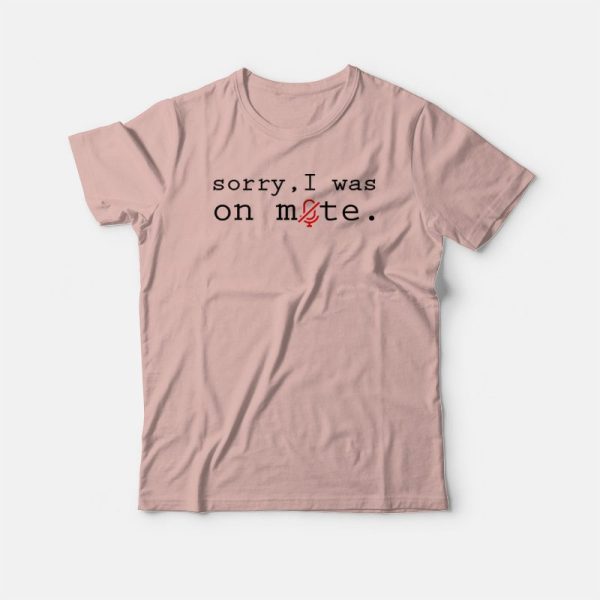 Sorry I Was On Mute Design T-shirt