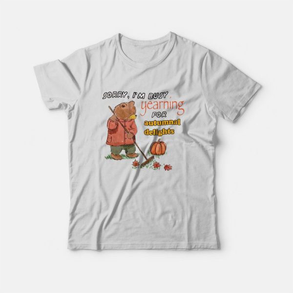 Sorry I’m Busy Yearning For Autumnal Delights T-Shirt