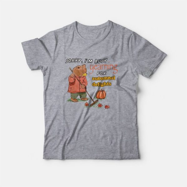 Sorry I’m Busy Yearning For Autumnal Delights T-Shirt