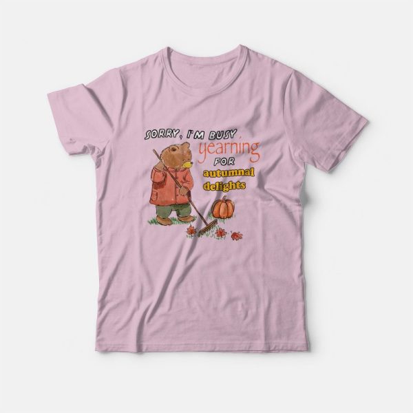 Sorry I’m Busy Yearning For Autumnal Delights T-Shirt