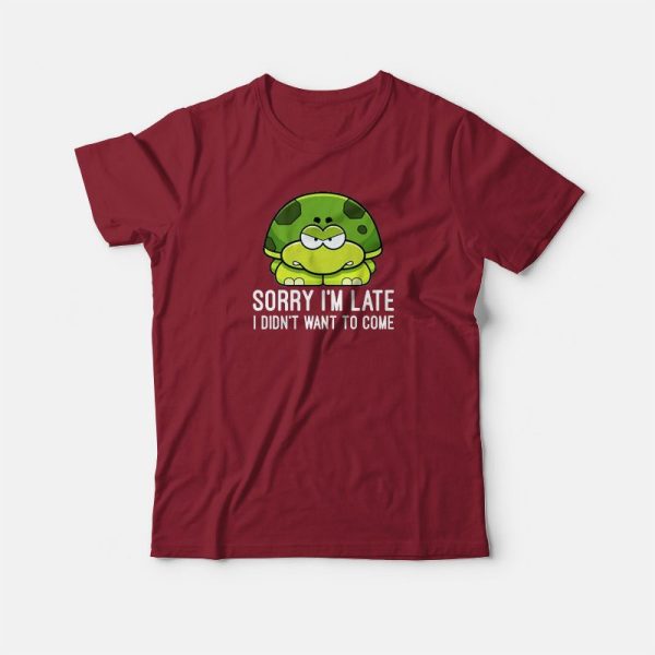 Sorry I’m Late I Didn’t Want To Come Turtle T-shirt