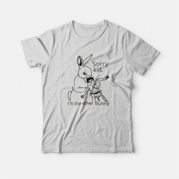 Sorry Kid I’m The Ether Bunny Funny T-Shirt