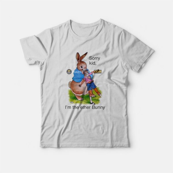 Sorry Kid I’m The Ether Bunny T-Shirt