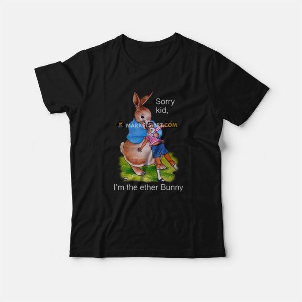 Sorry Kid I’m The Ether Bunny T-Shirt