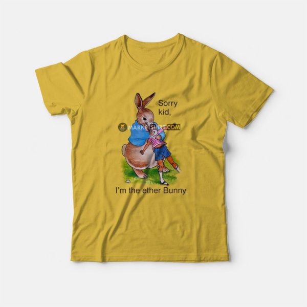 Sorry Kid I’m The Ether Bunny T-Shirt