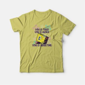 Spongebob You Is Adulting T-shirt Spongebob You Is Adulting T-shirt