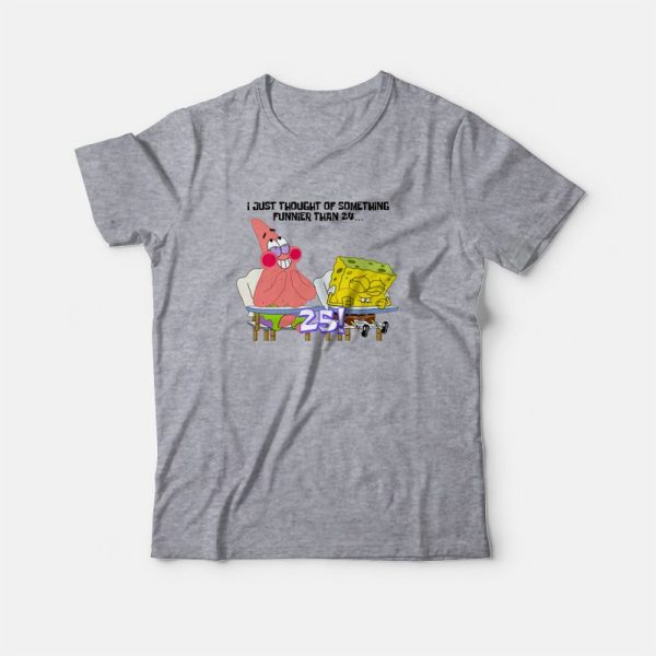 Spongebob and Patrick I Thought Of Something Funnier Than 24 T-Shirt