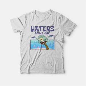 Squidward Haters Gonna Hate T-shirt Squidward Haters Gonna Hate T-shirt