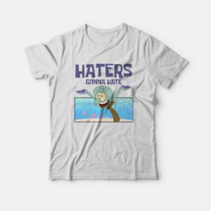 Squidward Haters Gonna Hate T-shirt 2 Squidward Haters Gonna Hate T shirt 3