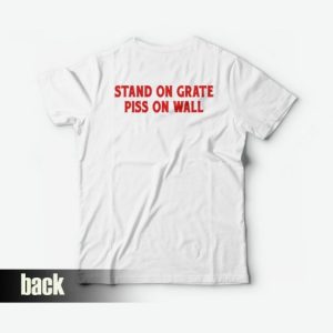 Stand On Grate Piss On Wall T shirt 3
