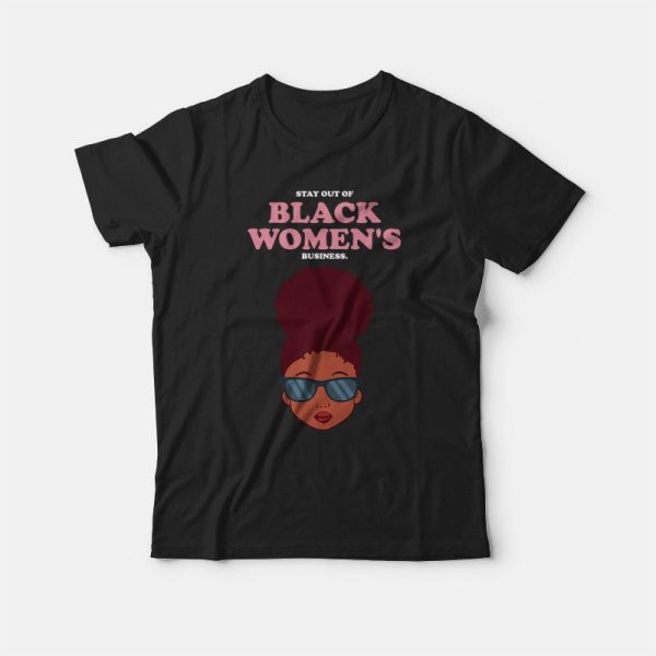 Stay Out Of Black Women’s Business T-shirt