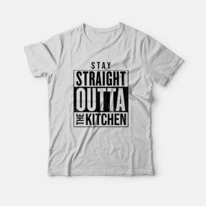 Stay Straight Outta The Kitchen T Shirt 2