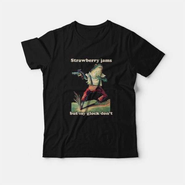 Strawberry Jams But My Glock Don’t Funny T-Shirt