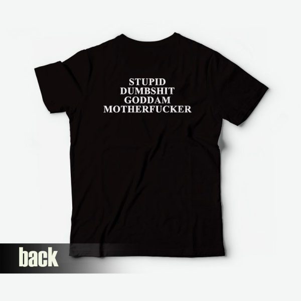 Stupid Dumbshit Goddam Motherfucker T-shirt Back