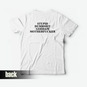Stupid Dumbshit Goddam Motherfucker T-shirt Back