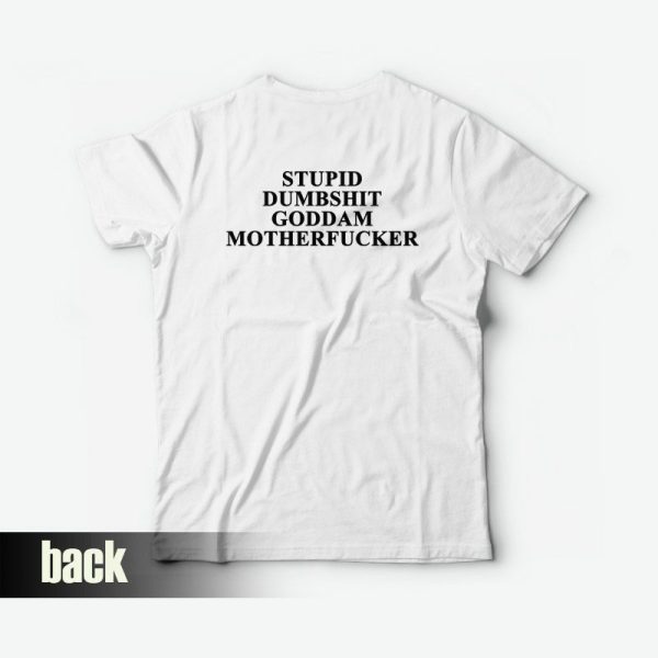 Stupid Dumbshit Goddam Motherfucker T-shirt Back