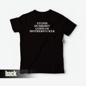 Stupid Dumbshit Goddam Motherfucker T shirt Back 3