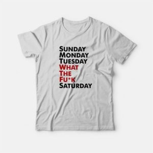 Sunday Monday Tuesday WTF Saturday T Shirt 3