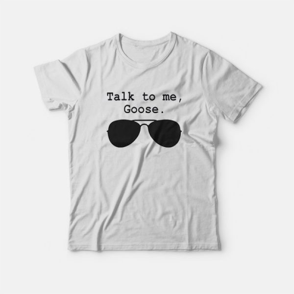 Talk To Me Goose T-Shirt